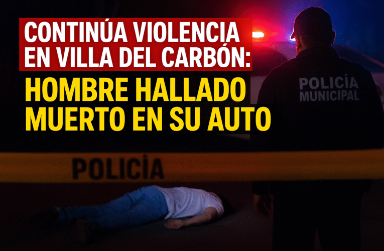 Continúa la violencia en Villa del Carbón: Hombre hallado muerto en su auto